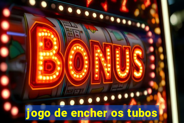 jogo de encher os tubos